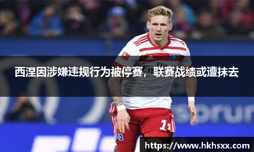 西涅因涉嫌违规行为被停赛，联赛战绩或遭抹去