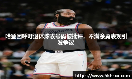 哈登因呼吁退休球衣号码被批评，不满余勇表现引发争议