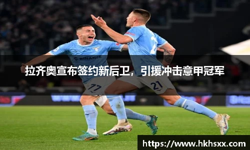 拉齐奥宣布签约新后卫，引援冲击意甲冠军