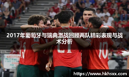2017年葡萄牙与瑞典激战回顾两队精彩表现与战术分析