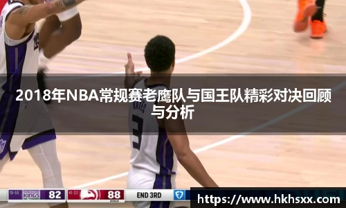 2018年NBA常规赛老鹰队与国王队精彩对决回顾与分析