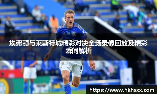 埃弗顿与莱斯特城精彩对决全场录像回放及精彩瞬间解析