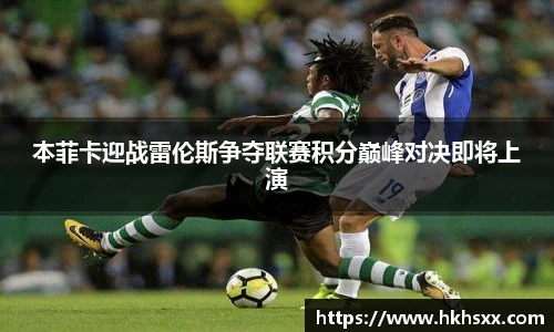 本菲卡迎战雷伦斯争夺联赛积分巅峰对决即将上演